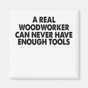 A Real Woodworker Can Never Have Enough Tools Magnet