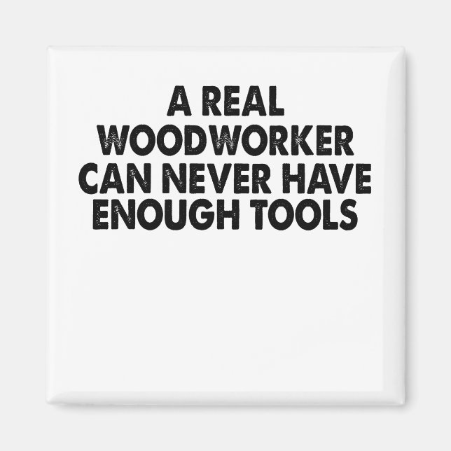 A Real Woodworker Can Never Have Enough Tools Magnet (Front)