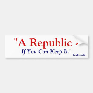A Republic If You Can Keep It - Benjamin Franklin Bumper Sticker