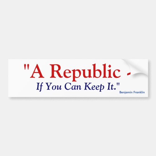 A Republic If You Can Keep It _ Benjamin Franklin Bumper Sticker