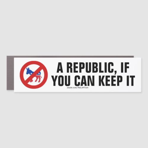 A Republic If You Can Keep It No Democrats Car Magnet
