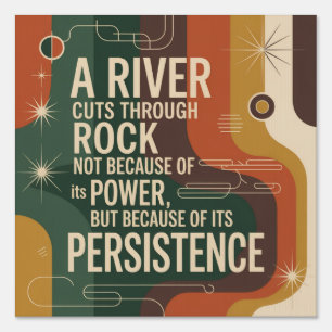 A River Cuts Through Rock Not Because Of Its Power Sign