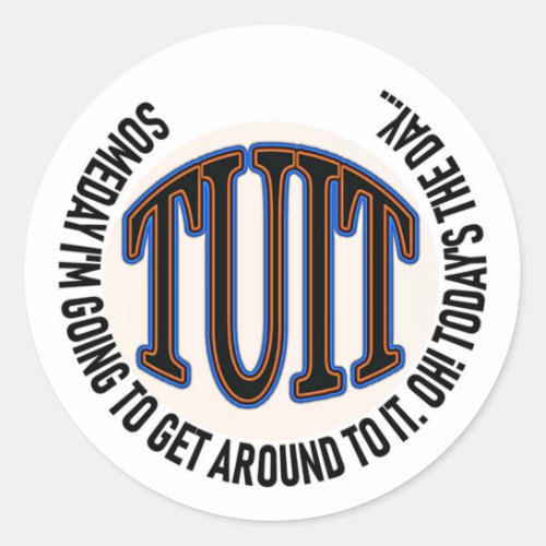 A Round TUIT Classic Round Sticker