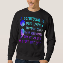 A Semicolon Is Used When A Sentence Could Have Bee Sweatshirt