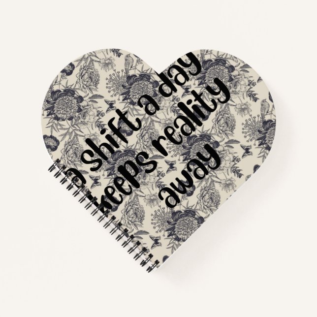 a shift a day keeps reality away floral design notebook (Front)