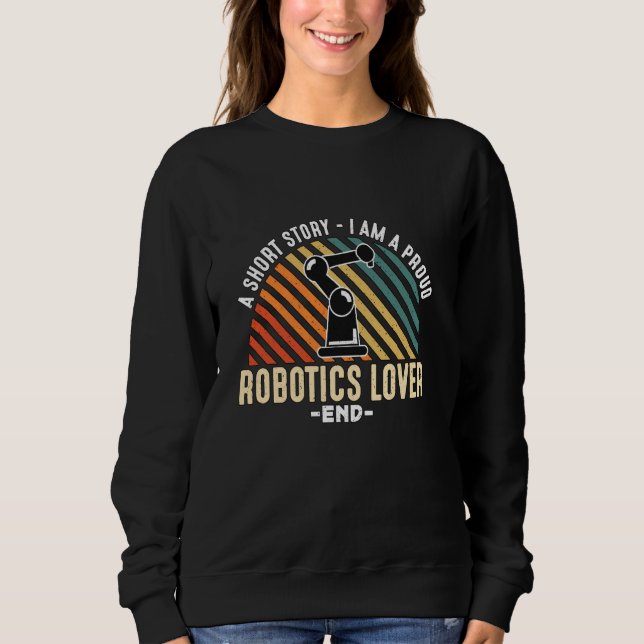 A Short Story I Am A Proud Robotics Engineer Robot Sweatshirt (Front)