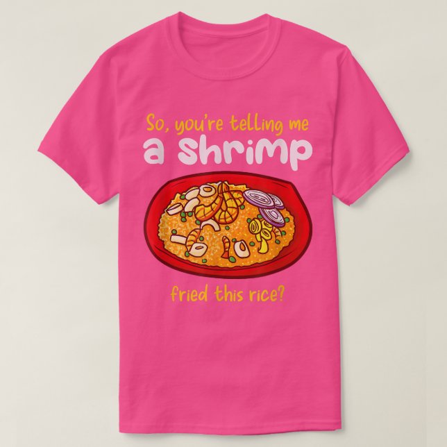 A Shrimp Fried This Rice Food Cooking Fried Rice  T-Shirt (Design Front)