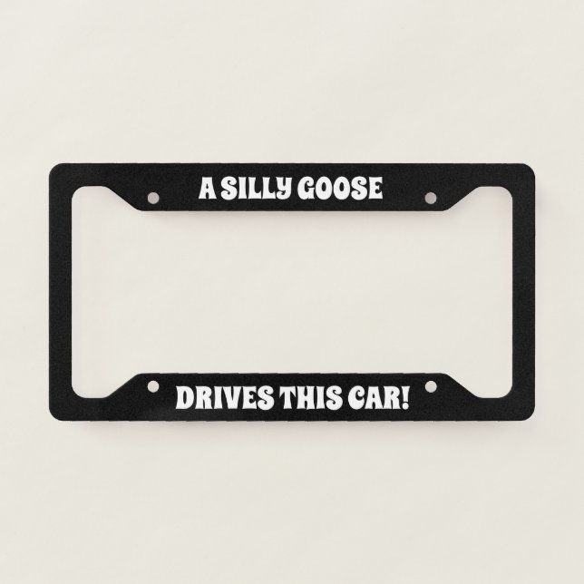 A Silly Goose Drives This Car! License Plate Frame (Front)