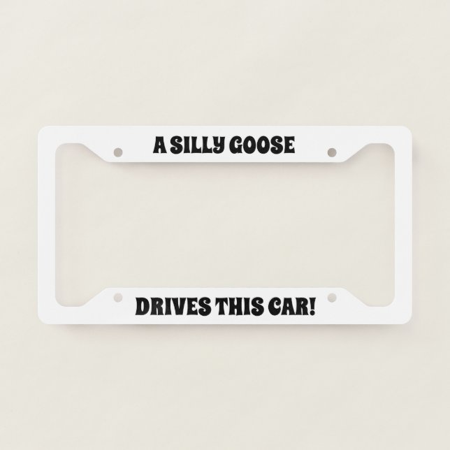 A Silly Goose Drives This Car! License Plate Frame (Front)