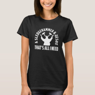 A Sledge Hammer And Jesus That's All I Need House  T-Shirt