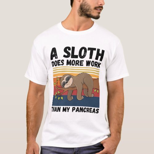 A Sloth Does More Work Than My Pancreas T_Shirt