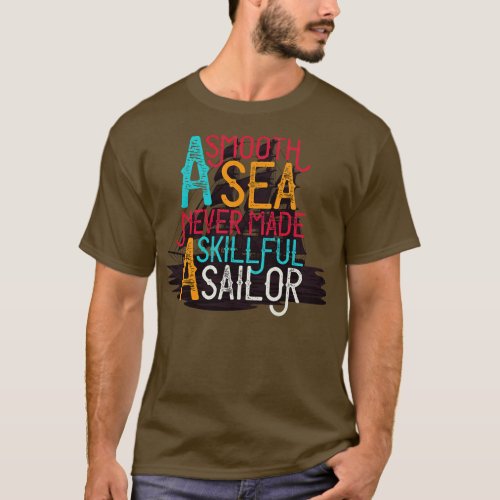 A Smooth Sea Never made A Skillful Sailor T_Shirt