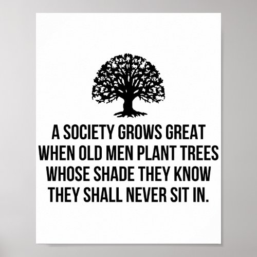 A society grows great when old men plant trees who poster