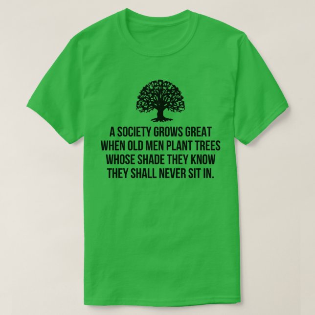 A society grows great when old men plant trees who T-Shirt (Design Front)
