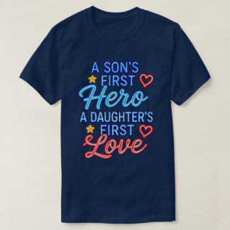 A Son’s First Hero, A Daughter’s First Love T-Shirt