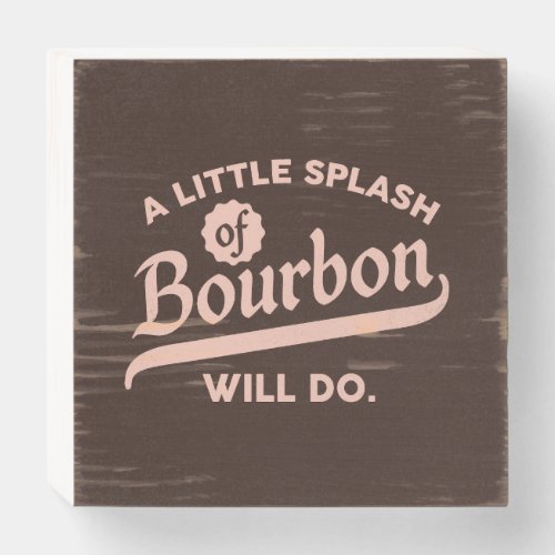 A Splash Of Bourbon Will Do Funny Typography Wooden Box Sign