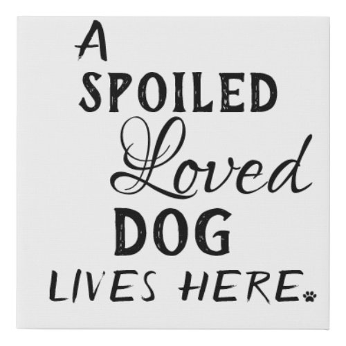 A Spoiled Loved Dog Lives Here Faux Canvas Print