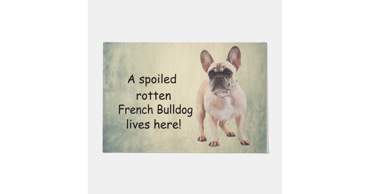 A Spoiled Rotten French Bulldog Lives Here Made in the USA 