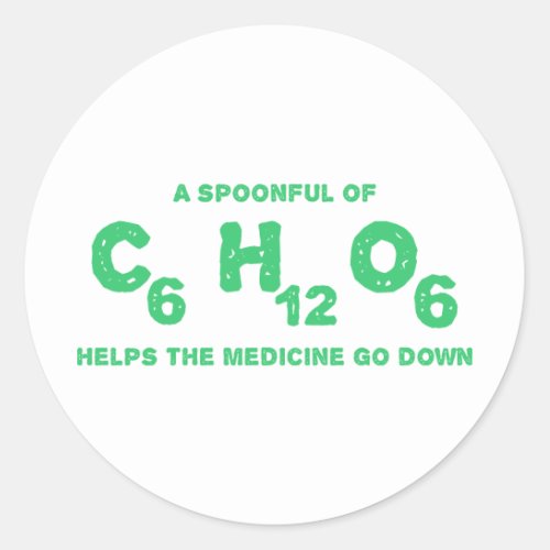 A Spoonful of C6H12O6 Helps the Medicine Go Down Classic Round Sticker