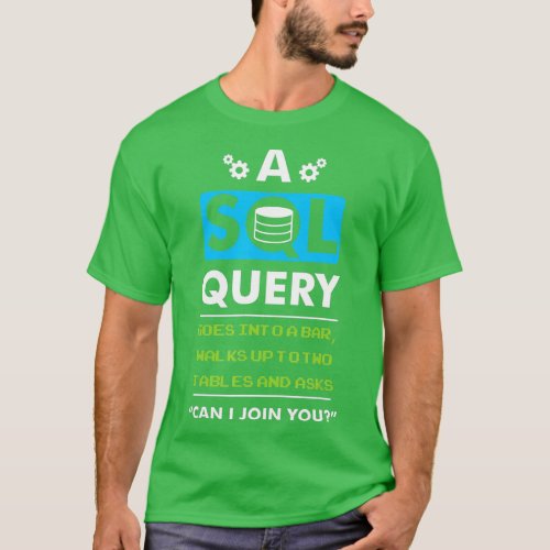 A SQL Query Goes Into A Bar For Database Programme T_Shirt