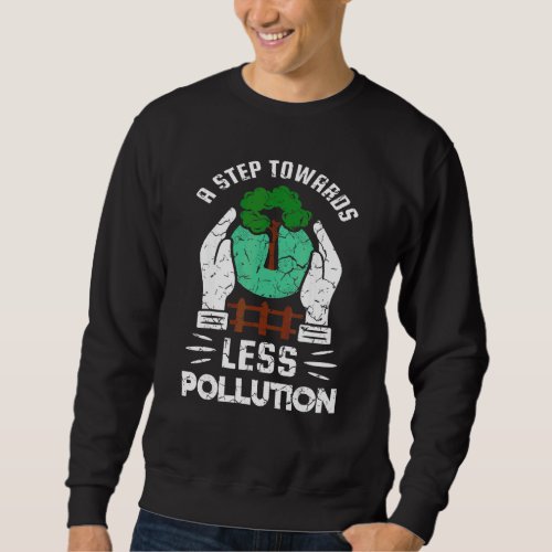 A Step Towards Less Pollution Plant More Trees Sweatshirt