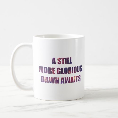 A Still More Glorious Dawn Awaits  Coffee Mug