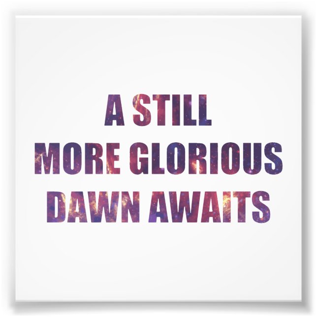 A Still More Glorious Dawn Awaits Photo Print (Front)