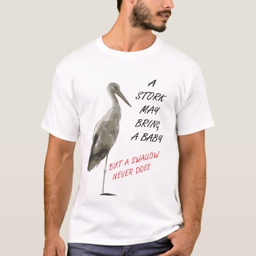 A Stork May Bring A Baby But A Swallow Never Does T_Shirt