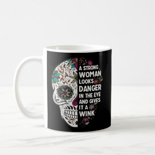 A Strong Woman Looks Danger In The Eye And Gives I Coffee Mug