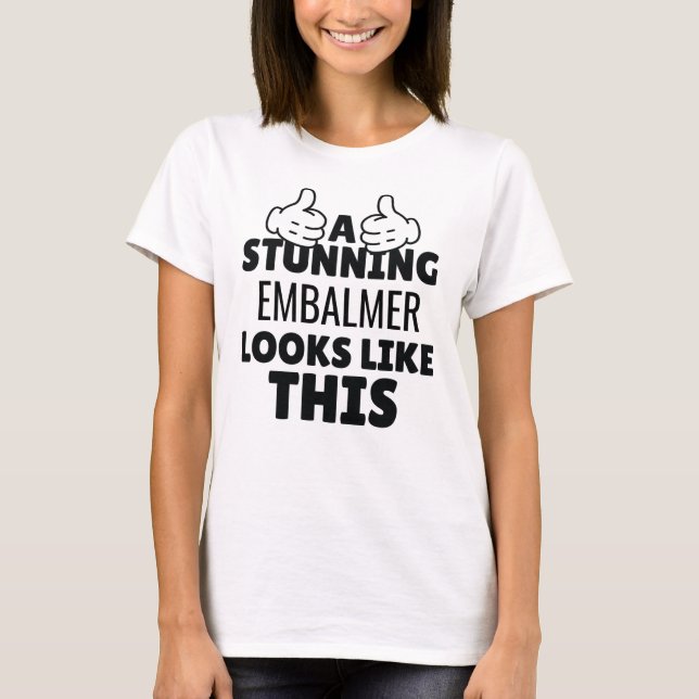 A stunning Embalmer looks Like This funny T-Shirt (Front)