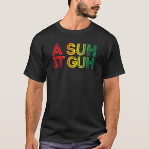 A Suh it Guh Jamaica Patois  Jamaican Slang Souven T-Shirt