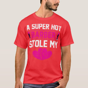 A Super Hot Barber Stole My Heart Exclusive Gift F T-Shirt