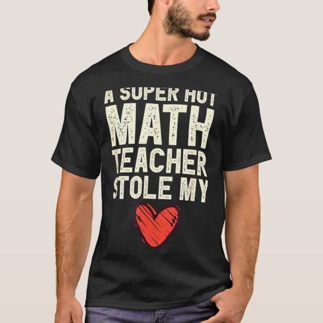 A Super Hot Math Teacher Stole My Heart Valentines T-Shirt (Front)