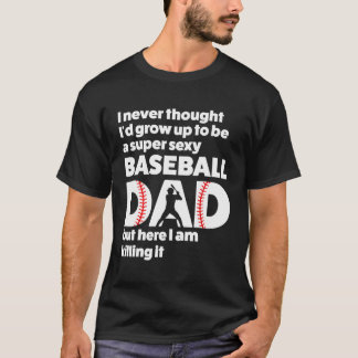 A Super Sexy Baseball Dad But Here I Am Funny Fath T-Shirt