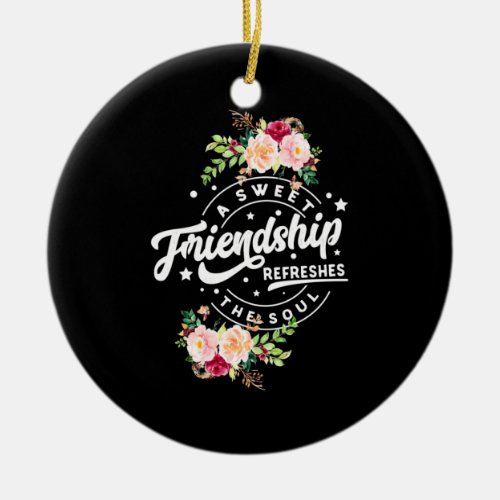 A Sweet Friendship Refreshes The Soul Ceramic Ornament