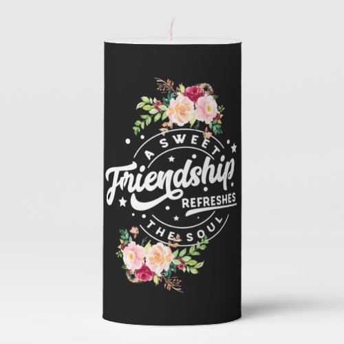 A Sweet Friendship Refreshes The Soul Pillar Candle