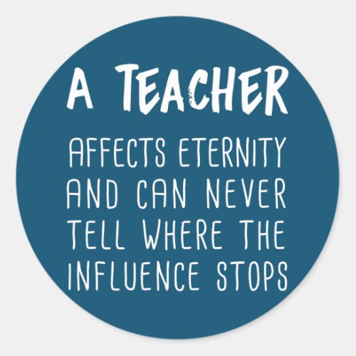 A Teacher Affects Eternity And Can Never Tell Classic Round Sticker