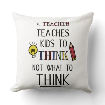 A teacher teaches kids to think not what to think throw pillow