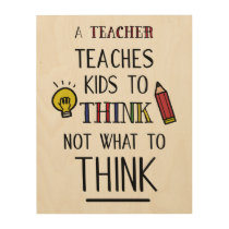 A teacher teaches kids to think not what to think wood wall art