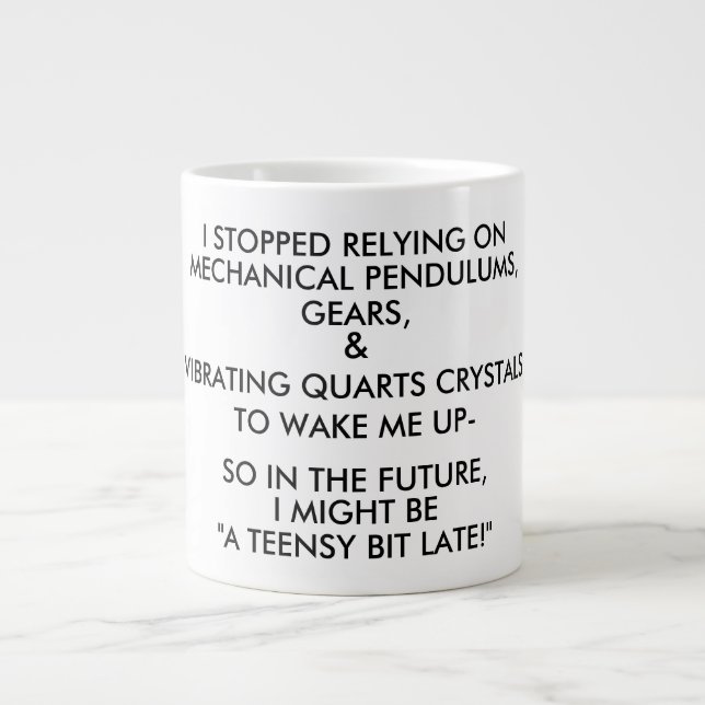 "A TEENSY BIT LATE!" (black & white) Giant Coffee Mug (Front)