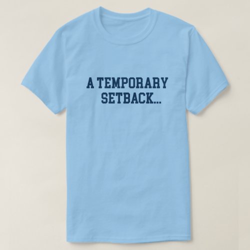 A Temporary Setback for a Monumental Comeback T_Shirt