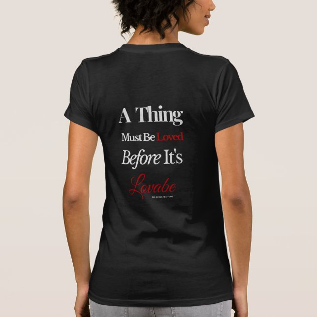 A Thing Must Be Loved Before It’s Lovable Quote  T-Shirt (Back)