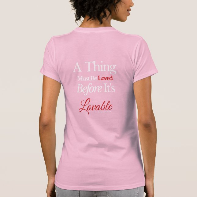 A Thing Must Be Loved Before It’s Lovable Quote  T-Shirt (Back)