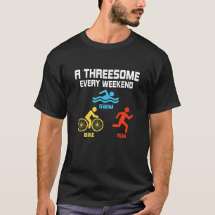 A Threesome Every Weekend - Swim, Bike, Run Triath T-Shirt