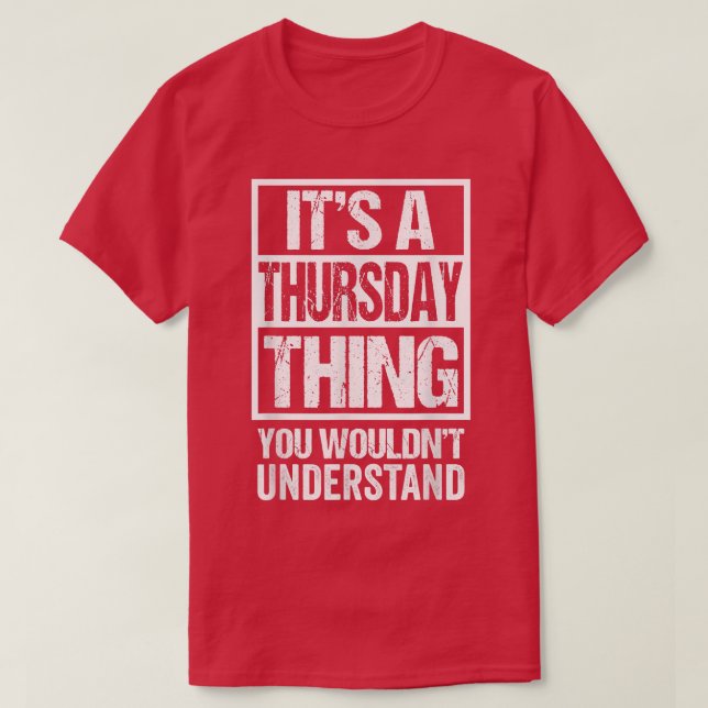 A Thursday Thing You Wouldn't Understand Weekday T T-Shirt (Design Front)