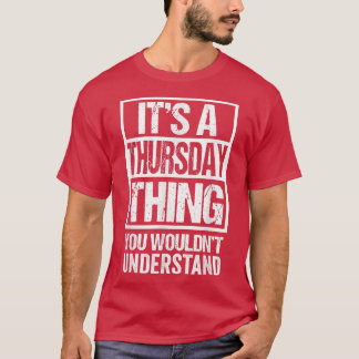 A Thursday Thing You Wouldn't Understand Weekday T T-Shirt