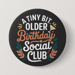 A Tiny Bit Older Birthday Social Club  Button