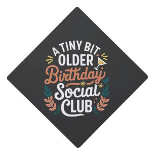 A Tiny Bit Older Birthday Social Club Graduation Cap Topper