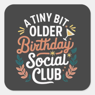 A Tiny Bit Older Birthday Social Club Square Sticker