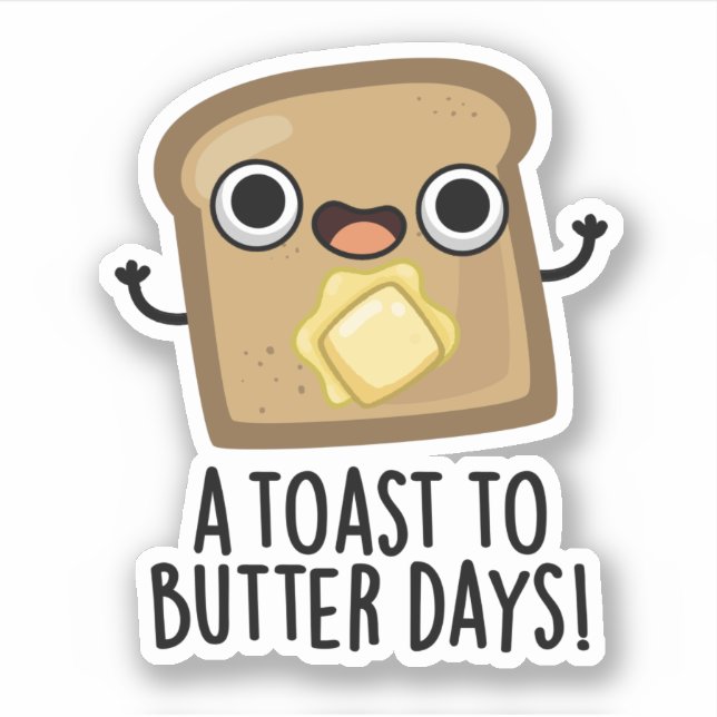A Toast To Butter Days Funny Food Pun  Sticker (Front)